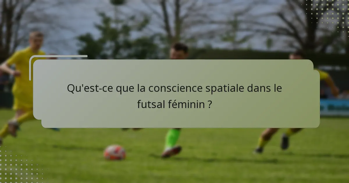 Qu'est-ce que la conscience spatiale dans le futsal féminin ?