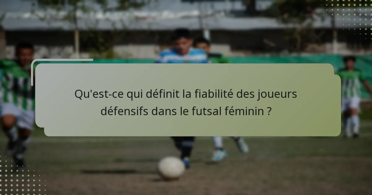 Qu'est-ce qui définit la fiabilité des joueurs défensifs dans le futsal féminin ?